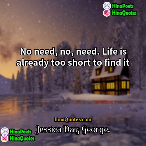 Jessica Day George Quotes | No need, no, need. Life is already
